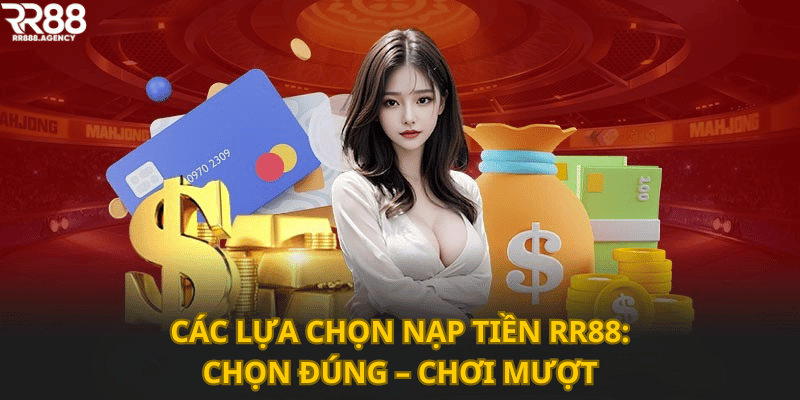 Các lựa chọn nạp tiền RR88: Chọn đúng – chơi mượt