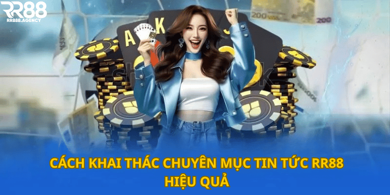 Cách khai thác chuyên mục tin tức RR88 hiệu quả
