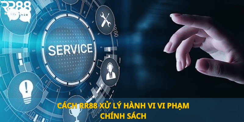 Cách RR88 xử lý hành vi vi phạm chính sách