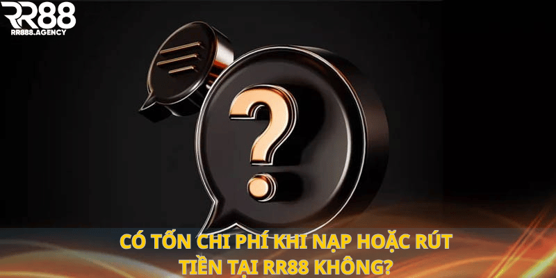 Có tốn chi phí khi nạp hoặc rút tiền tại RR88 không?
