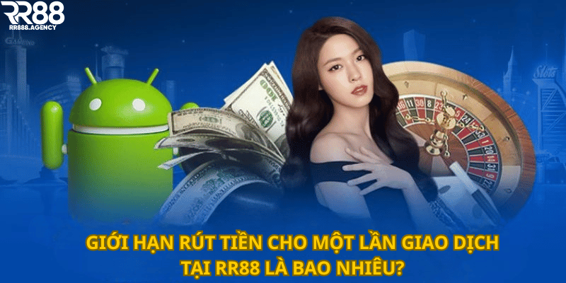 Giới hạn rút tiền cho một lần giao dịch tại RR88 là bao nhiêu?