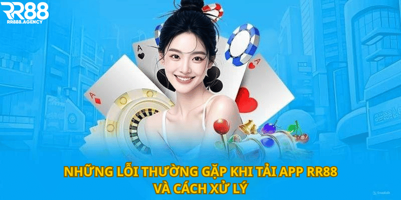 Những lỗi thường gặp khi tải app RR88 và cách xử lý