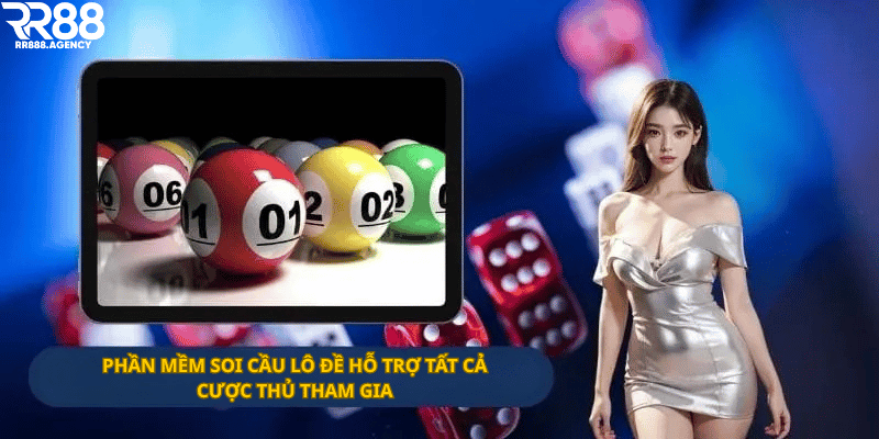 Phần mềm soi cầu lô đề hỗ trợ tất cả cược thủ tham gia