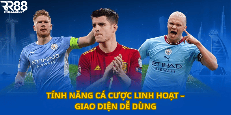 Tính năng cá cược linh hoạt – Giao diện dễ dùng