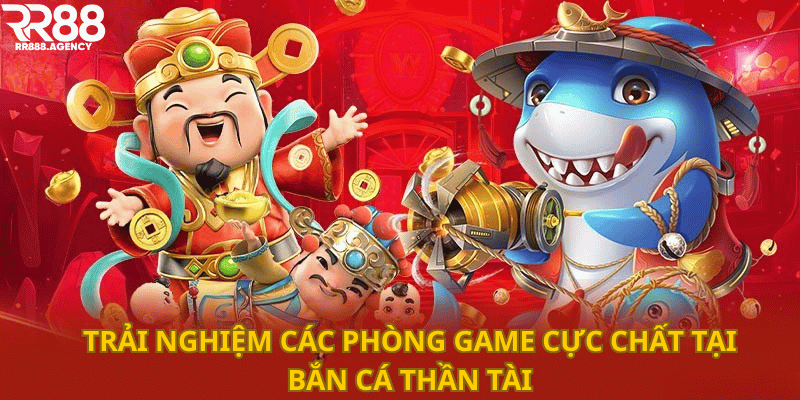 Trải nghiệm các phòng game cực chất tại Bắn cá Thần tài