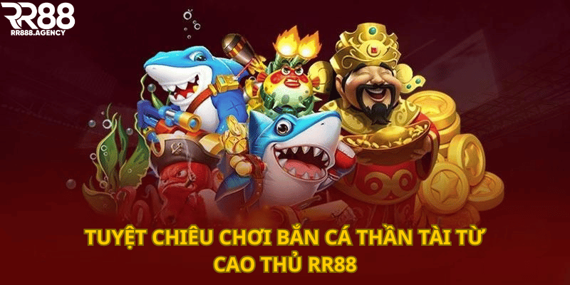 Tuyệt chiêu chơi Bắn cá Thần tài từ cao thủ RR88